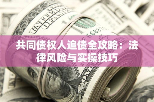 北京共同债权人追债全攻略：法律风险与实操技巧