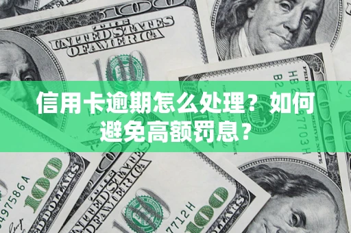 北京信用卡逾期怎么处理？如何避免高额罚息？