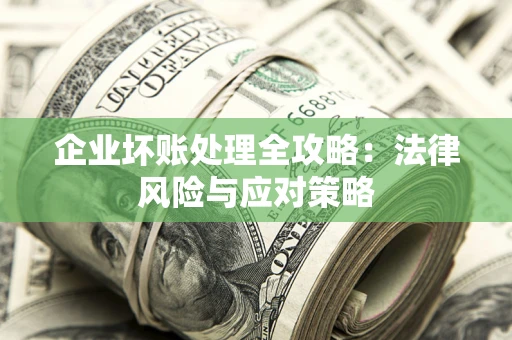 北京企业坏账处理全攻略：法律风险与应对策略