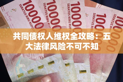 北京共同债权人维权全攻略：五大法律风险不可不知
