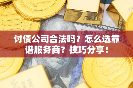 北京讨债公司合法吗？怎么选靠谱服务商？技巧分享！