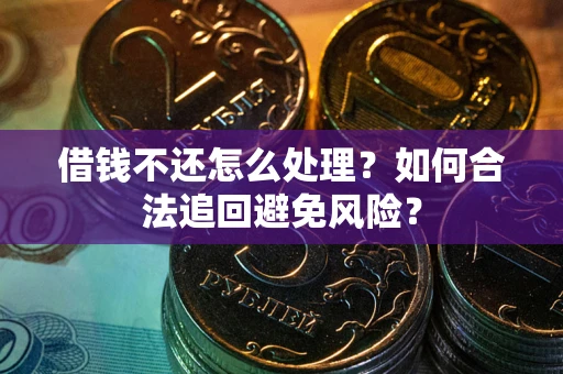 北京借钱不还怎么处理？如何合法追回避免风险？