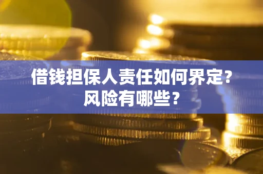 北京借钱担保人责任如何界定?风险有哪些? 北京借钱担保人责任如何界定?风险有哪些?
