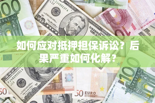 北京如何应对抵押担保诉讼？后果严重如何化解？