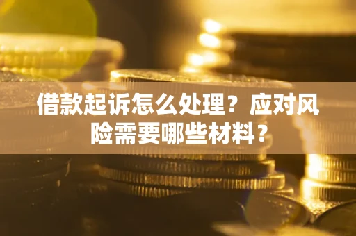 北京借款起诉怎么处理？应对风险需要哪些材料？