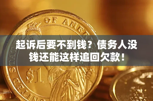 北京起诉后要不到钱？债务人没钱还能这样追回欠款！