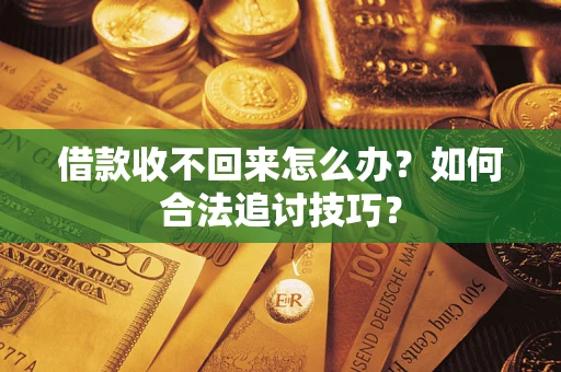 北京借款收不回来怎么办？如何合法追讨技巧？