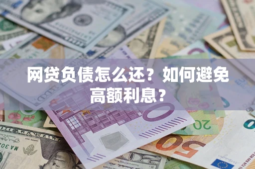 北京网贷负债怎么还？如何避免高额利息？