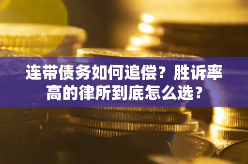北京连带债务如何追偿？胜诉率高的律所到底怎么选？