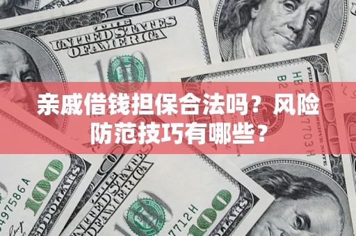 北京亲戚借钱担保合法吗？风险防范技巧有哪些？