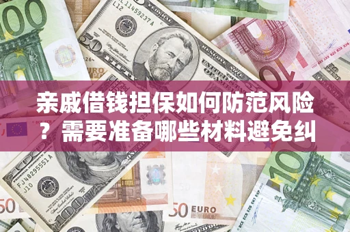 北京亲戚借钱担保如何防范风险？需要准备哪些材料避免纠纷？