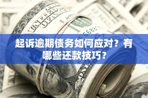 北京起诉逾期债务如何应对？有哪些还款技巧？