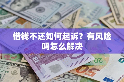 北京借钱不还如何起诉？有风险吗怎么解决