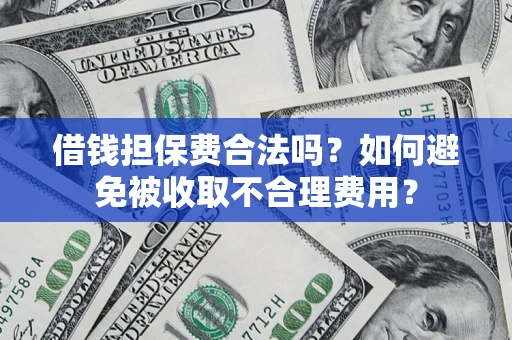北京借钱担保费合法吗？如何避免被收取不合理费用？