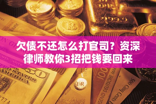 北京欠债不还怎么打官司？资深律师教你3招把钱要回来