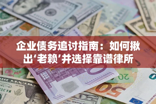 北京企业债务追讨指南：如何揪出‘老赖’并选择靠谱律所