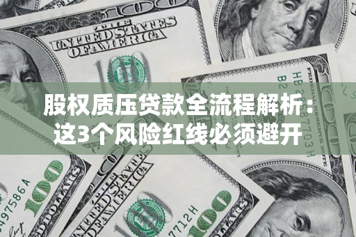 北京股权质压贷款全流程解析：这3个风险红线必须避开