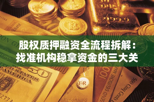北京股权质押融资全流程拆解：找准机构稳拿资金的三大关键