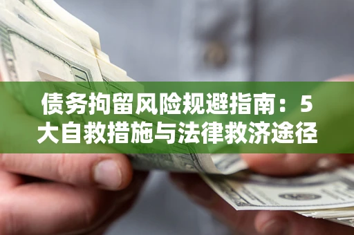 北京债务拘留风险规避指南：5大自救措施与法律救济途径