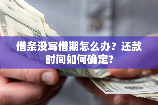 北京借条没写借期怎么办？还款时间如何确定？