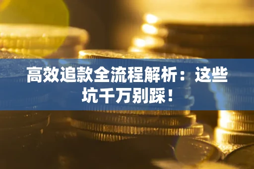 北京高效追款全流程解析：这些坑千万别踩！