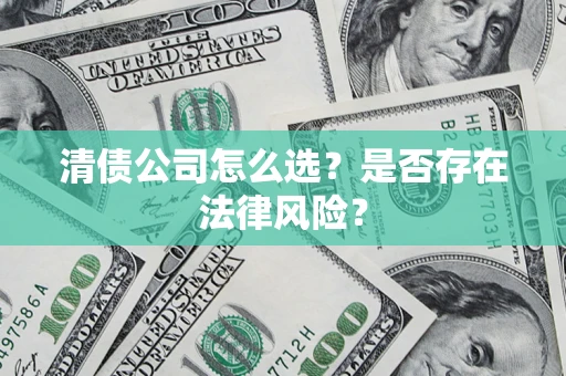 北京清债公司怎么选？是否存在法律风险？