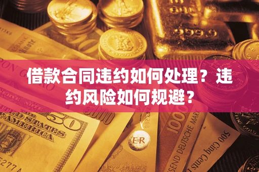 北京借款合同违约如何处理？违约风险如何规避？