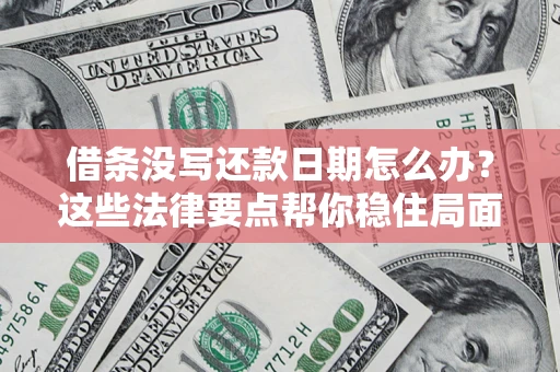 北京借条没写还款日期怎么办？这些法律要点帮你稳住局面