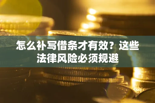 北京怎么补写借条才有效？这些法律风险必须规避
