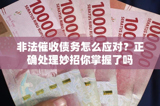 北京非法催收债务怎么应对？正确处理妙招你掌握了吗