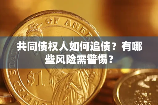 北京共同债权人如何追债？有哪些风险需警惕？