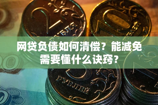 北京网贷负债如何清偿？能减免需要懂什么诀窍？