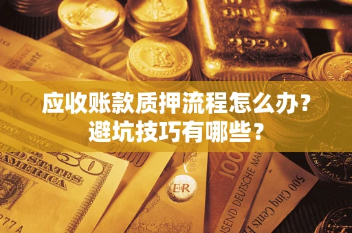北京应收账款质押流程怎么办？避坑技巧有哪些？