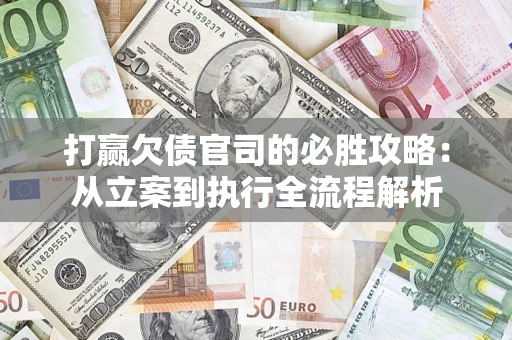北京打赢欠债官司的必胜攻略：从立案到执行全流程解析