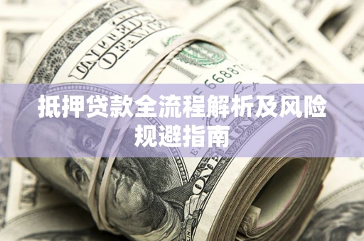 北京抵押贷款全流程解析及风险规避指南