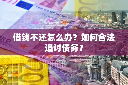 北京借钱不还怎么办？如何合法追讨债务？