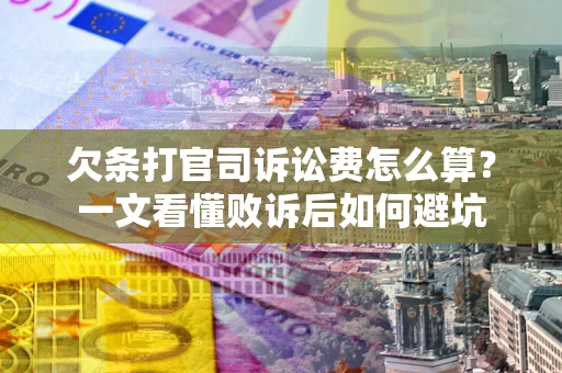 北京欠条打官司诉讼费怎么算？一文看懂败诉后如何避坑