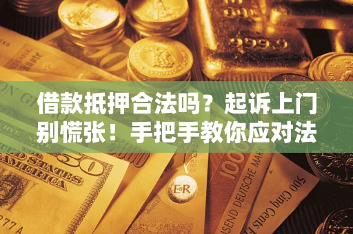 北京借款抵押合法吗？起诉上门别慌张！手把手教你应对法律程序