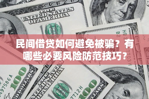北京民间借贷如何避免被骗？有哪些必要风险防范技巧？