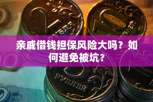 北京亲戚借钱担保风险大吗？如何避免被坑？