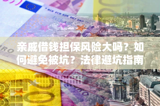 北京亲戚借钱担保风险大吗？如何避免被坑？法律避坑指南