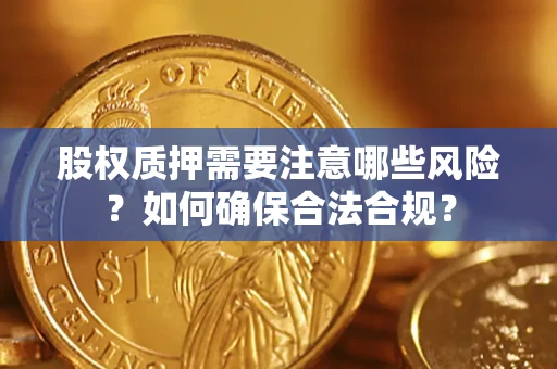 北京股权质押需要注意哪些风险？如何确保合法合规？