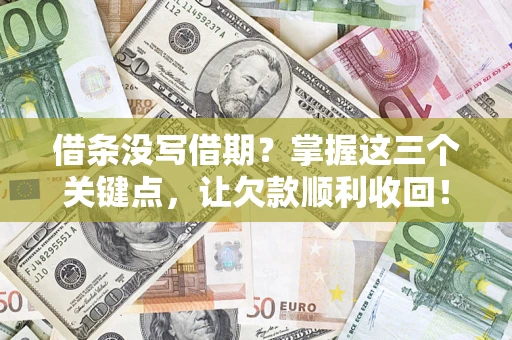 北京借条没写借期？掌握这三个关键点，让欠款顺利收回！