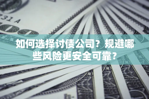 北京如何选择讨债公司？规避哪些风险更安全可靠？
