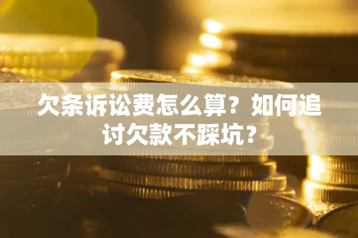 北京欠条诉讼费怎么算？如何追讨欠款不踩坑？