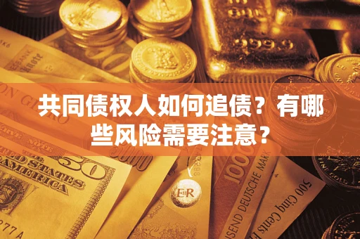 北京共同债权人如何追债？有哪些风险需要注意？