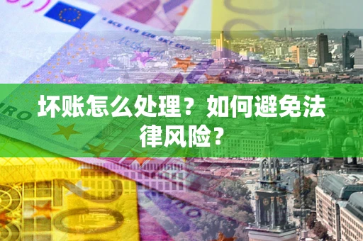 北京坏账怎么处理？如何避免法律风险？