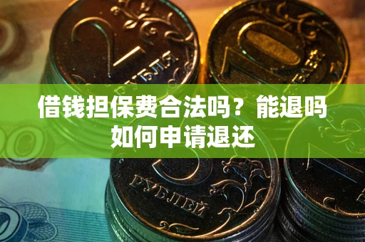 北京借钱担保费合法吗？能退吗如何申请退还