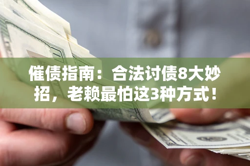 北京催债指南：合法讨债8大妙招，老赖最怕这3种方式！
