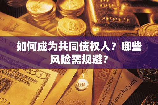 北京如何成为共同债权人？哪些风险需规避？